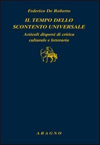 Il tempo dello scontento universale. Articoli dispersi di critica culturale e letteraria