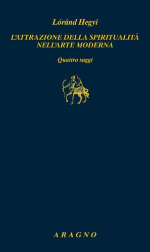 L'attrazione della spiritualit&agrave; nell'arte moderna. Quattro saggi