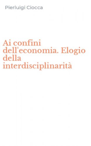 Ai confini dell'economia. Elogio della interdisciplinarit&agrave;