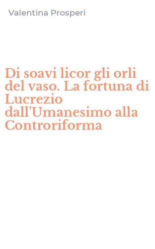 Di soavi licor gli orli del vaso. La fortuna di Lucrezio dall'Umanesimo alla Controriforma