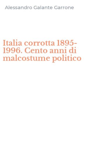 Italia corrotta 1895-1996. Cento anni di malcostume politico
