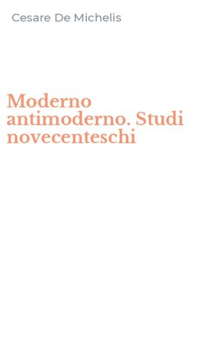 Moderno antimoderno. Studi novecenteschi