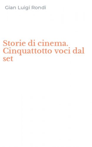 Storie di cinema. Cinquattotto voci dal set