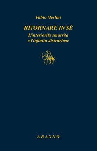 Ritornare in s&eacute;. L'interiorit&agrave; smarrita e l'infinita distrazione