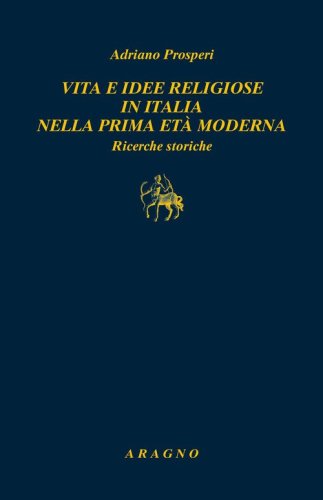Vita e idee religiose in Italia nella prima et&agrave; moderna. Ricerche storiche