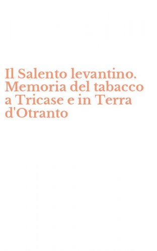 Il Salento levantino. Memoria del tabacco a Tricase e in Terra d'Otranto