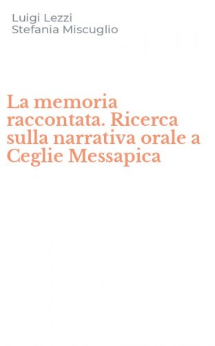 La memoria raccontata. Ricerca sulla narrativa orale a Ceglie Messapica
