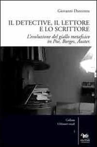 Il detective, il lettore e lo scrittore. L'evoluzione del giallo metafisico in Poe, Borges, Auster - BORGES, AUSTER (IL)