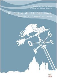 Di qua e di l&agrave; del mare. Venezia e il mondo universo