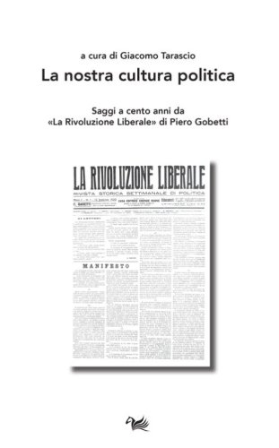 La nostra cultura politica. Saggi a cento anni da &laquo;La Rivoluzione Liberale&raquo; di Piero Gobetti