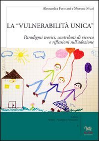 La &laquo;vulnerabilit&agrave; unica&raquo;. Paradigmi teorici, contributi di ricerca e riflessioni sull'adozione. Ediz. italiana e inglese
