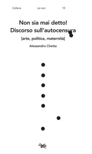 Non sia mai detto! Discorso sull'autocensura [arte, politica, maternit&agrave;]