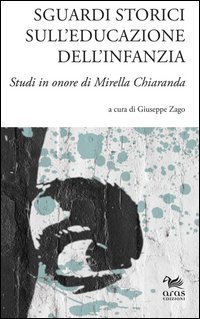 Sguardi storici sull'educazione dell'infanzia. Studi in onore di Mirella Chiaranda