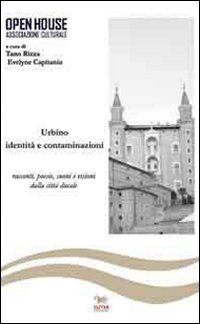 Urbino. Identit&agrave; e contaminazioni. Racconti, poesie, suoni e visioni della citt&agrave; ducale