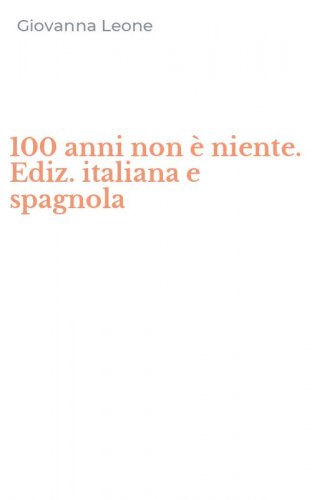 100 anni non &egrave; niente. Ediz. italiana e spagnola