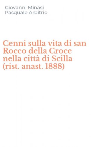 Cenni sulla vita di san Rocco della Croce nella citt&agrave; di Scilla (rist. anast. 1888)
