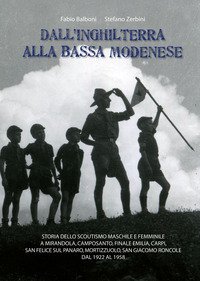 Dall'Inghilterra alla bassa modenese. Storia dello scoutismo maschile e femminile a Mirandola, Camposanto, Finale Emilia, Carpi, San Felice sul Panaro, Mortizzuolo, San Giacomo Roncole dal 1922 al 1958