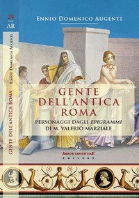 Gente dell'antica Roma. Personaggi dagli &laquo;Epigrammi&raquo; di M. Valerio Marziale
