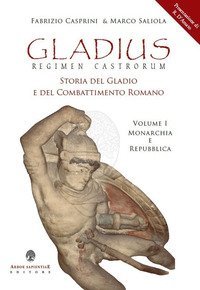 Gladius. Regimen castrorum. Storia del gladio e del combattimento romano