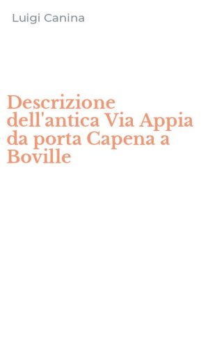 Descrizione dell'antica Via Appia da porta Capena a Boville