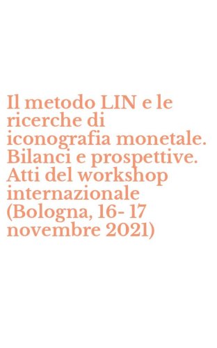 Il metodo LIN e le ricerche di iconografia monetale. Bilanci e prospettive. Atti del workshop internazionale (Bologna, 16-17 novembre 2021)