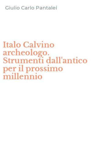 Italo Calvino archeologo. Strumenti dall'antico per il prossimo millennio
