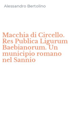 Macchia di Circello. Res Publica Ligurum Baebianorum. Un municipio romano nel Sannio