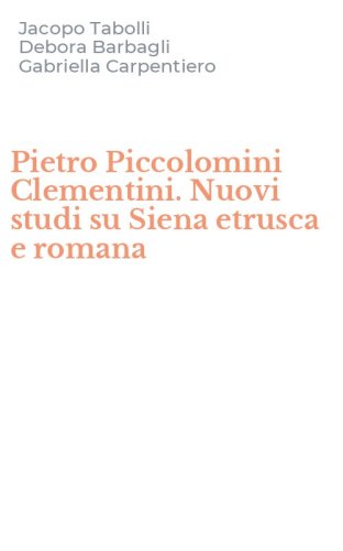 Pietro Piccolomini Clementini. Nuovi studi su Siena etrusca e romana
