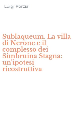 Sublaqueum. La villa di Nerone e il complesso dei Simbruina Stagna: un'ipotesi ricostruttiva