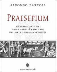 Praesepium. La raffigurazione della Nativit&agrave; e dei Magi nell'arte cristiana primitiva - PRIMITIVA