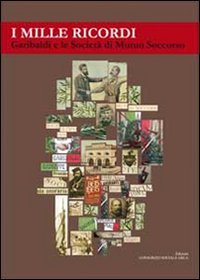 I mille ricordi. Garibaldi e le societ&agrave; di Mutuo Soccorso