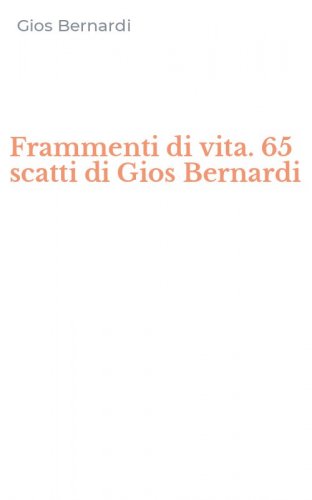 Frammenti di vita. 65 scatti di Gios Bernardi