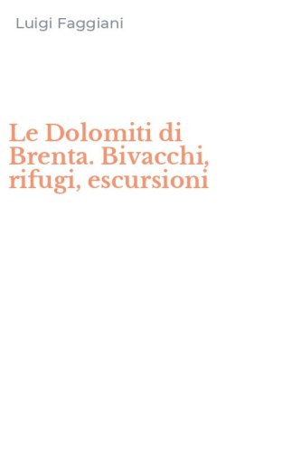 Le Dolomiti di Brenta. Bivacchi, rifugi, escursioni