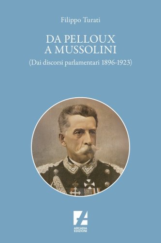 Da Pelloux a Mussolini. (Dai &laquo;Discorsi parlamentari&raquo; 1896-1923)
