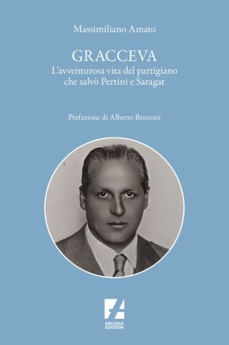 Gracceva. L'avventurosa vita del partigiano che salv&ograve; Pertini e Saragat