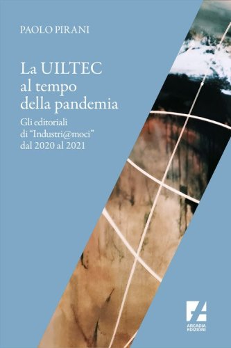 La Uiltec al tempo della pandemia. Gli editoriali di &laquo;Industri@moci&raquo; dal 2020 al 2021