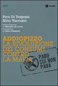 Addiopizzo. La rivoluzione dei consumi contro la mafia