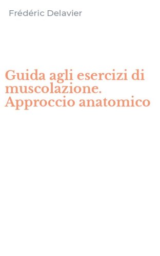 Guida agli esercizi di muscolazione. Approccio anatomico