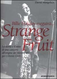 Billie Holiday eseguir&agrave;... Strange fruit. La storia e il mito di una canzone all'origine del Movimento per i diritti civili