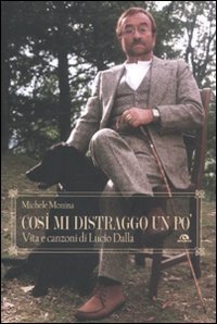Cos&igrave; mi distraggo un po'. Vita e canzoni di Lucio Dalla