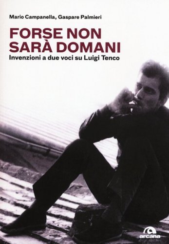 Forse non sar&agrave; domani. Invenzioni a due voci su Luigi Tenco