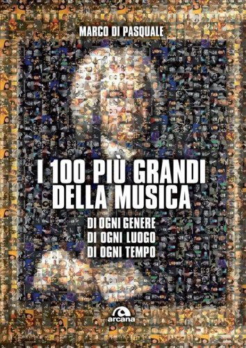 I 100 pi&ugrave; grandi della musica. Di ogni genere. Di ogni luogo. Di ogni tempo