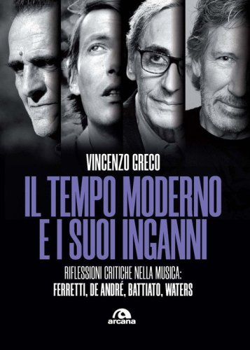 Il tempo moderno e i suoi inganni. Riflessioni critiche nella musica Ferretti, De Andr&eacute;, Battiato, Waters