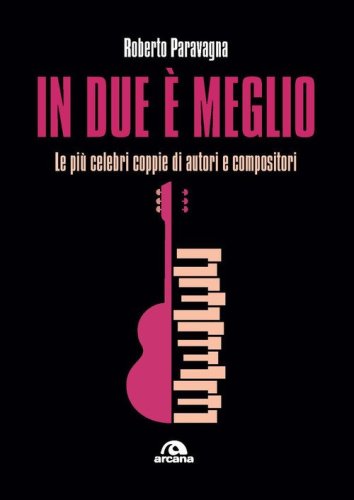 In due &egrave; meglio. Le pi&ugrave; celebri coppie di autori e compositori