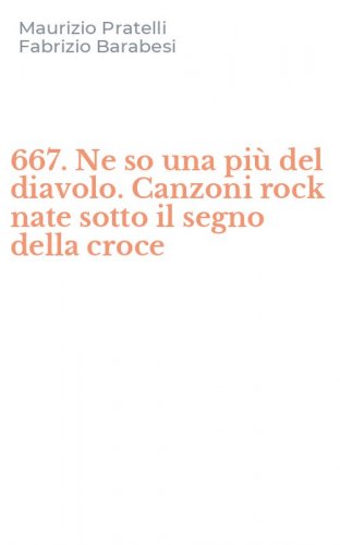 667. Ne so una pi&ugrave; del diavolo. Canzoni rock nate sotto il segno della croce