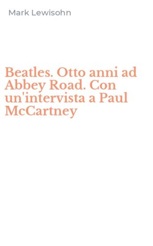 Beatles. Otto anni ad Abbey Road. Con un'intervista a Paul McCartney