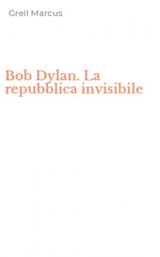 Bob Dylan. La repubblica invisibile