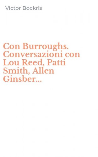 Con Burroughs. Conversazioni con Lou Reed, Patti Smith, Allen Ginsber...