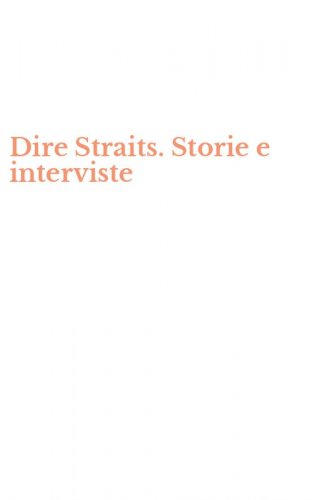Dire Straits. Storie e interviste