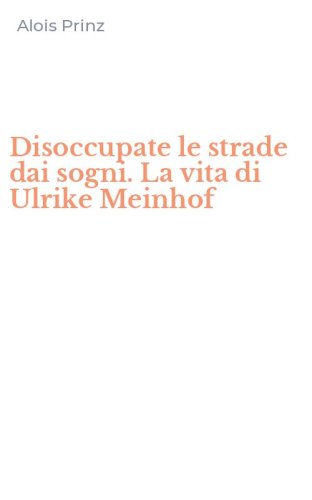 Disoccupate le strade dai sogni. La vita di Ulrike Meinhof